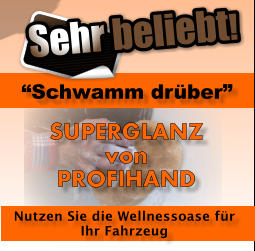 Schwamm drber SUPERGLANZ von PROFIHAND Nutzen Sie die Wellnessoase fr Ihr Fahrzeug Sehr beliebt!