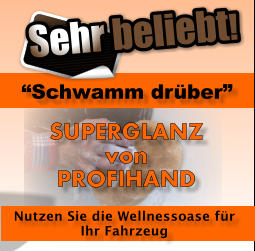 Schwamm drber SUPERGLANZ von PROFIHAND Nutzen Sie die Wellnessoase fr Ihr Fahrzeug Sehr beliebt!