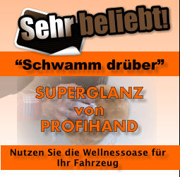 Schwamm drber SUPERGLANZ von PROFIHAND Nutzen Sie die Wellnessoase fr Ihr Fahrzeug Sehr beliebt!